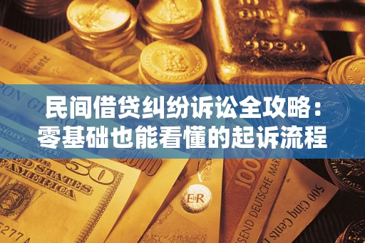 武汉民间借贷纠纷诉讼全攻略：零基础也能看懂的起诉流程与证据整理指南