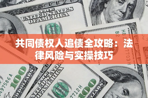 武汉共同债权人追债全攻略：法律风险与实操技巧