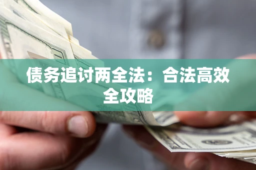 武汉债务追讨两全法：合法高效全攻略