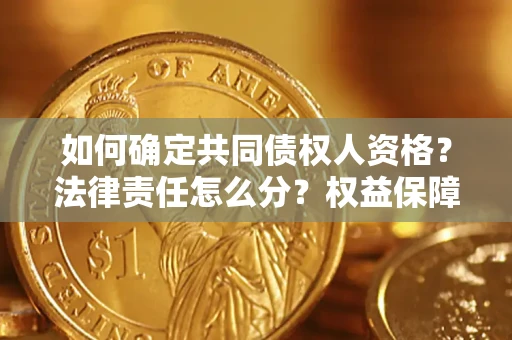 武汉如何确定共同债权人资格？法律责任怎么分？权益保障技巧揭秘！