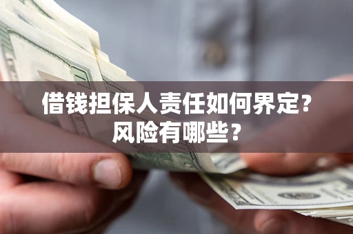 武汉借钱担保人责任如何界定？风险有哪些？