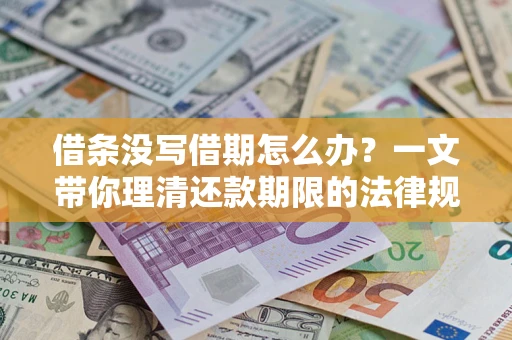 武汉借条没写借期怎么办？一文带你理清还款期限的法律规则