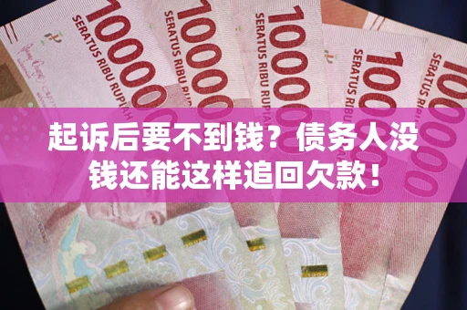 武汉起诉后要不到钱？债务人没钱还能这样追回欠款！