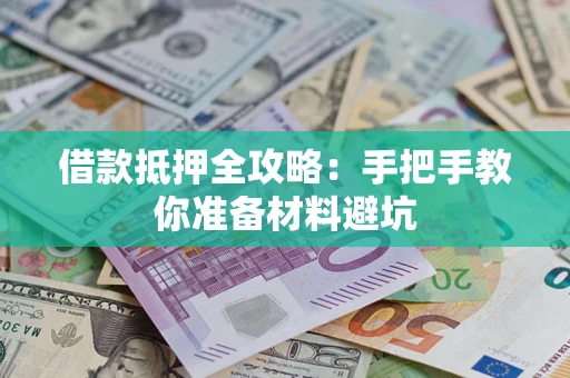 武汉借款抵押全攻略：手把手教你准备材料避坑