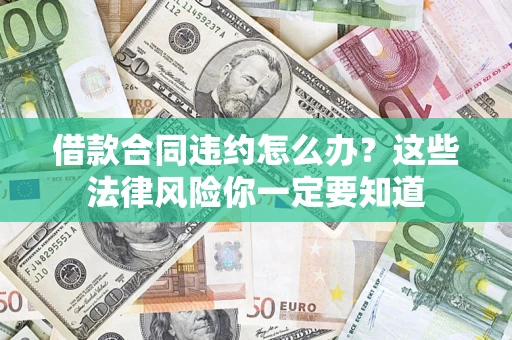 武汉借款合同违约怎么办？这些法律风险你一定要知道