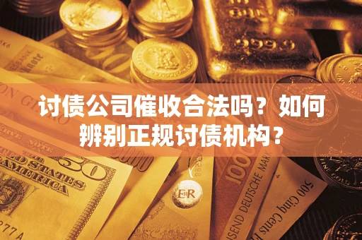 武汉讨债公司催收合法吗？如何辨别正规讨债机构？