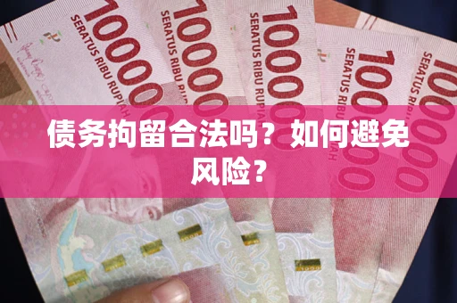 武汉债务拘留合法吗？如何避免风险？