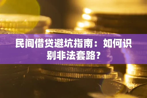 武汉民间借贷避坑指南：如何识别非法套路？