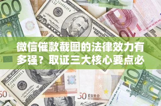 武汉微信催款截图的法律效力有多强？取证三大核心要点必须知道！
