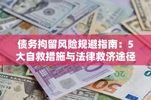 武汉债务拘留风险规避指南：5大自救措施与法律救济途径