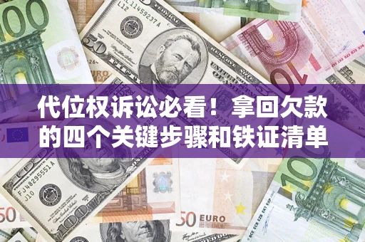 武汉代位权诉讼必看！拿回欠款的四个关键步骤和铁证清单