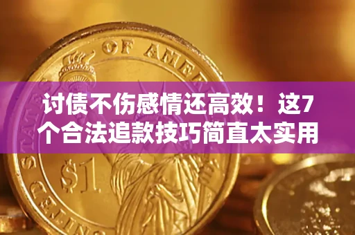 武汉讨债不伤感情还高效！这7个合法追款技巧简直太实用