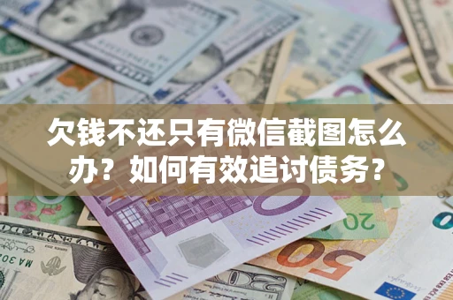 武汉欠钱不还只有微信截图怎么办？如何有效追讨债务？