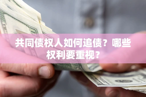 武汉共同债权人如何追债？哪些权利要重视？