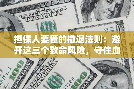 武汉担保人要懂的撤退法则：避开这三个致命风险，守住血汗钱