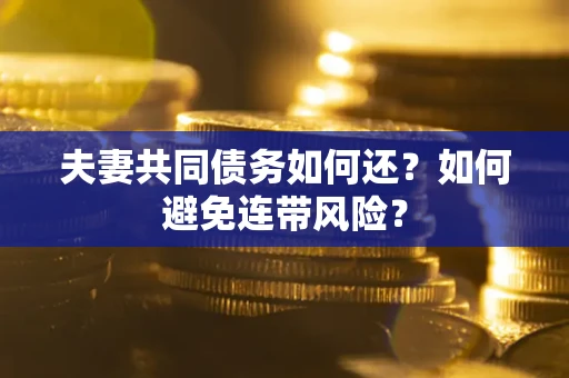 武汉夫妻共同债务如何还？如何避免连带风险？