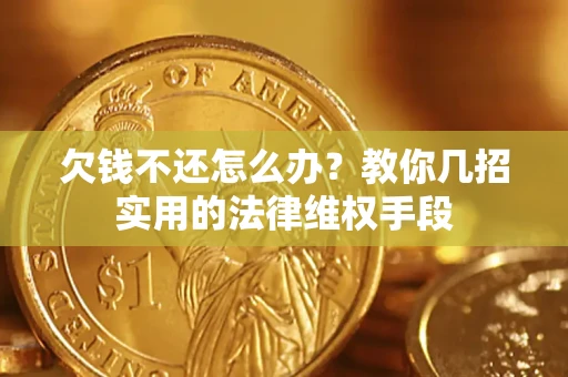 武汉欠钱不还怎么办？教你几招实用的法律维权手段