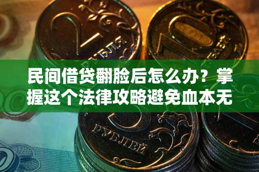 武汉民间借贷翻脸后怎么办？掌握这个法律攻略避免血本无归