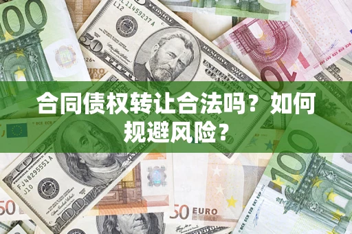 武汉合同债权转让合法吗？如何规避风险？