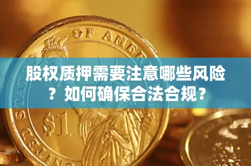 武汉股权质押需要注意哪些风险？如何确保合法合规？