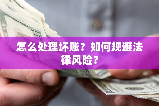 武汉怎么处理坏账？如何规避法律风险？