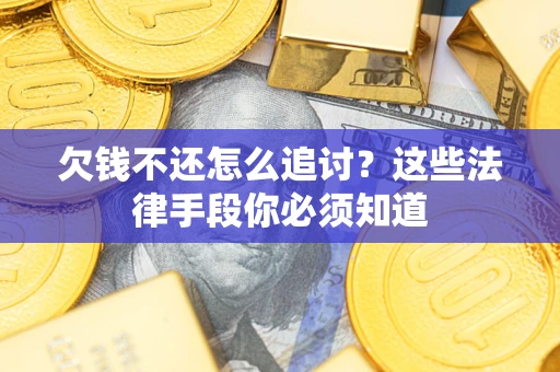武汉欠钱不还怎么追讨？这些法律手段你必须知道