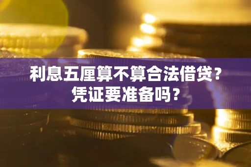 武汉利息五厘算不算合法借贷？凭证要准备吗？