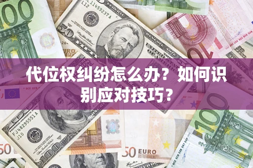 武汉代位权纠纷怎么办？如何识别应对技巧？