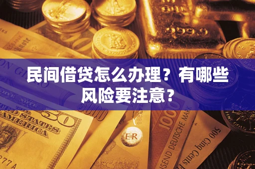 武汉民间借贷怎么办理？有哪些风险要注意？