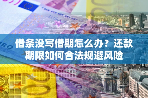 武汉借条没写借期怎么办？还款期限如何合法规避风险
