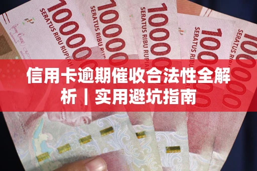 武汉信用卡逾期催收合法性全解析｜实用避坑指南