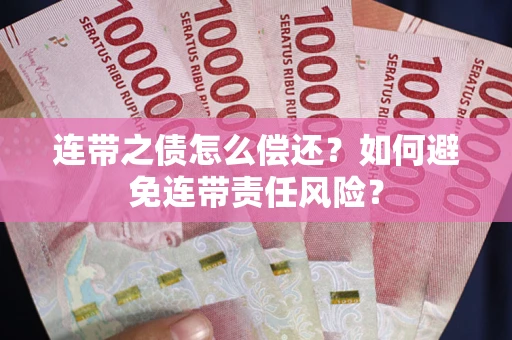 武汉连带之债怎么偿还？如何避免连带责任风险？